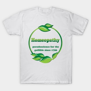 Homeopathy - Pseudoscience For The Gullible Since 1796 T-Shirt